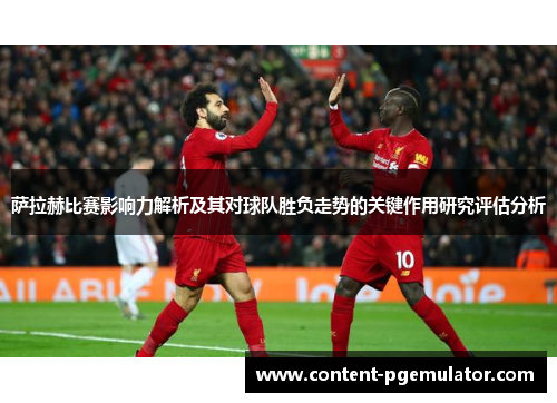 萨拉赫比赛影响力解析及其对球队胜负走势的关键作用研究评估分析