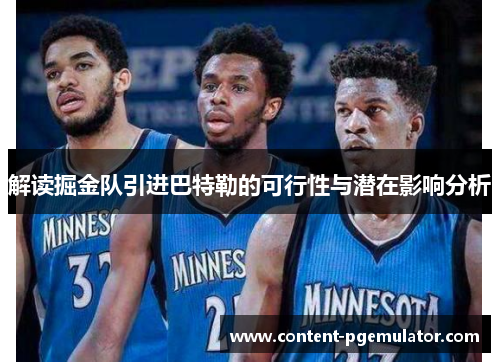 解读掘金队引进巴特勒的可行性与潜在影响分析